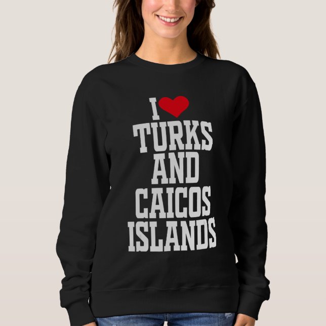I Heart Turks and Caicos I love Turks and Caicos I Sweatshirt (Front)