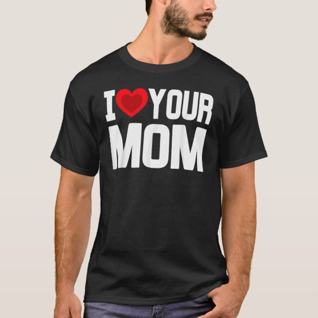 I Heart Your Mum Love Your Mum Mother's Day Family T-Shirt (Front)
