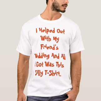 I Helped Out With My Friend's Wedding T-Shirt