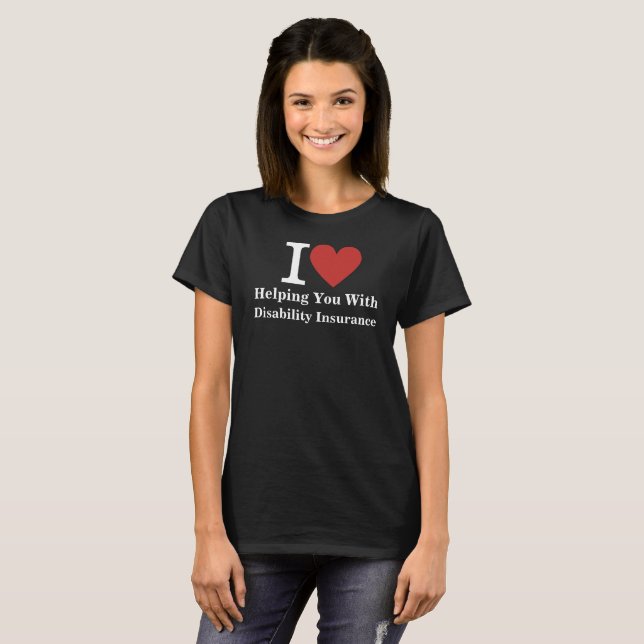 I ❤️ Helping You with Disability Insurance CUSTOM T-Shirt (Front Full)