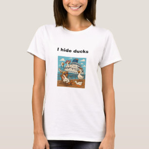 I hide ducks - rubber duck hide on cruise ship T-Shirt