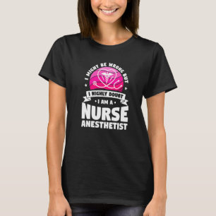 I Highly Doubt It I Am A Nurse Anaesthetist CRNA T-Shirt