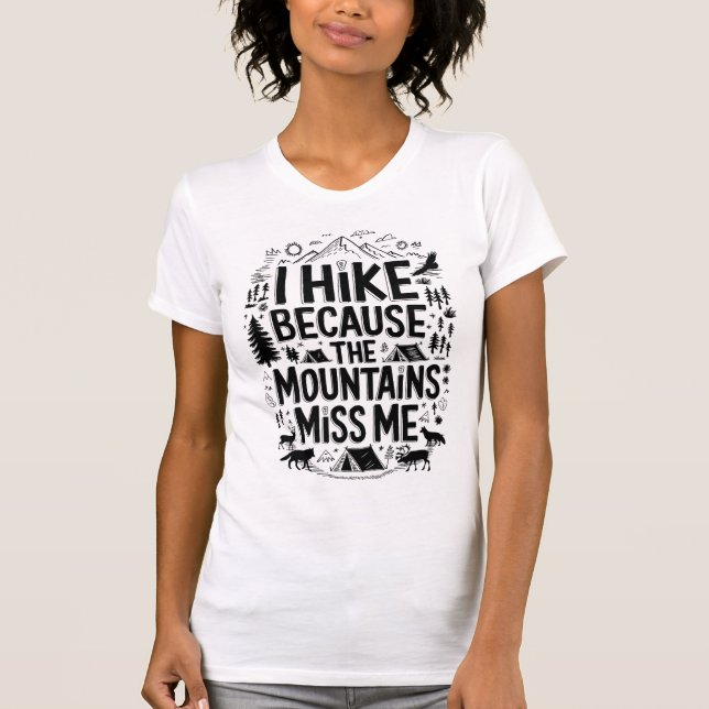 I Hike Because the Mountains Miss Me Quote T-Shirt (Front)
