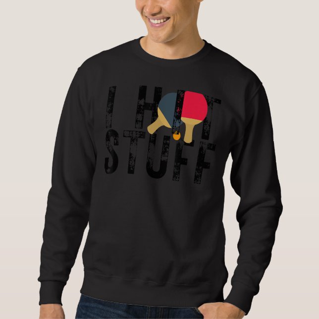 I Hit Stuff Ping Pong Player Tournament Ping Pong Sweatshirt (Front)