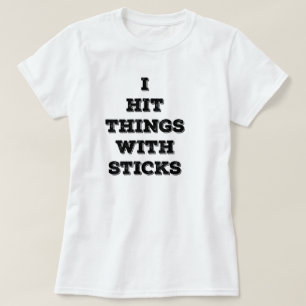 I Hit Things With Sticks (womens) T-Shirt