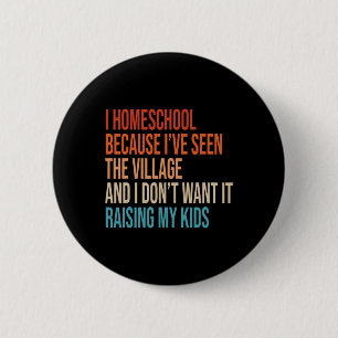 I Homeschool Because I’ve Seen The Village Homesch 6 Cm Round Badge