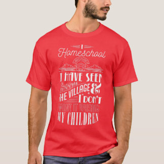 I Homeschool I've Seen Village & Don't Want Raisin T-Shirt