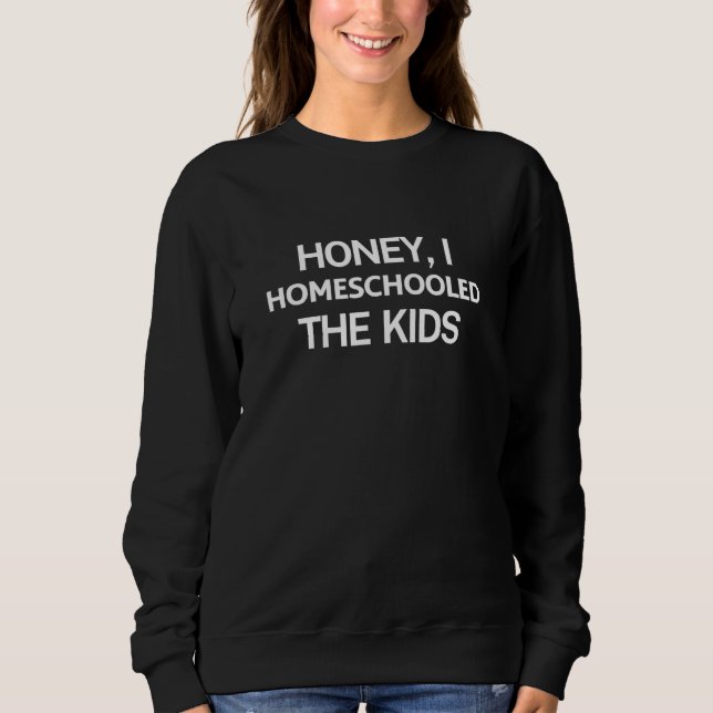 I Homeschooled The Kids Virtual Teacher Homeschool Sweatshirt (Front)