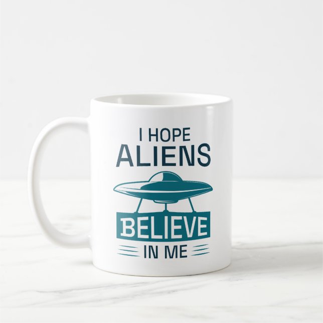 I Hope Aliens Believe In Me Coffee Mug (Left)