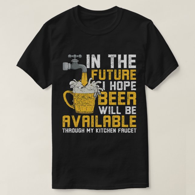 I Hope Beer Will Available Through Kitchen Faucet  T-Shirt (Design Front)