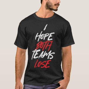 I Hope Both Team Lose Sarcastic Sports Fans T-Shirt
