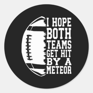 I Hope Both Teams Get Hit By A Meteor Football Fun Classic Round Sticker