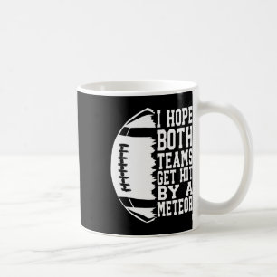 I Hope Both Teams Get Hit By A Meteor Football Fun Coffee Mug