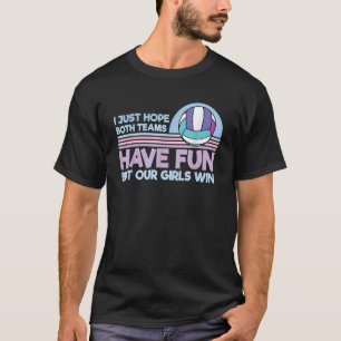I Hope Both Teams Have Fun Our Girls Win Volleybal T-Shirt