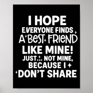 I Hope Everyone Finds A Best Friend Like Mine Just Poster