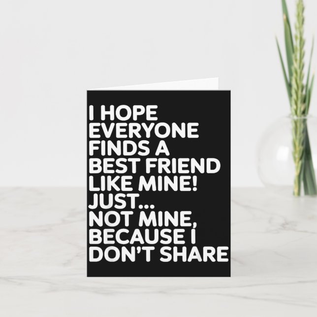 I Hope Everyone Finds A Friend Like Mine Just Not  Card (Front)