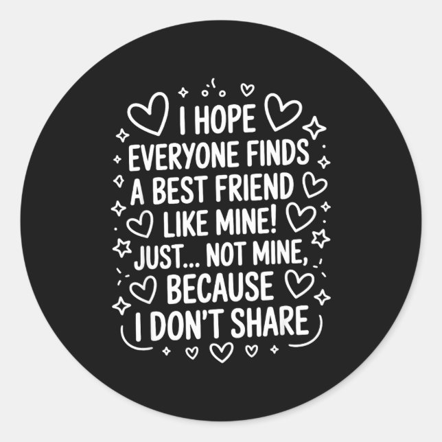 I Hope Everyone Finds A Friend Like Mine Just Not  Classic Round Sticker (Front)