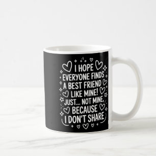 I Hope Everyone Finds A Friend Like Mine Just Not  Coffee Mug