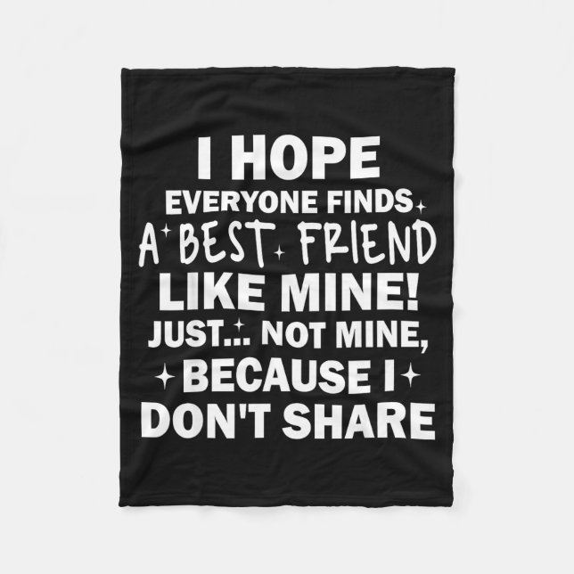 I Hope Everyone Finds A Friend Like Mine Just Not  Fleece Blanket (Front)