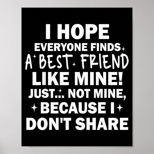 I Hope Everyone Finds A Friend Like Mine Just Not  Poster (Front)