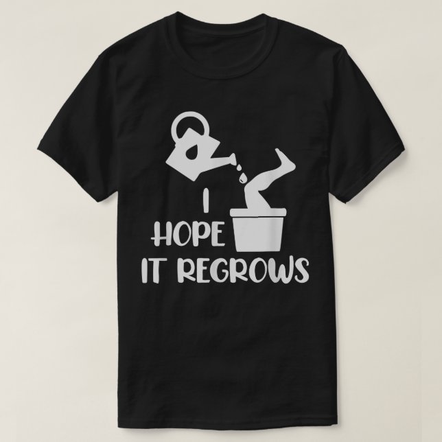 I Hope It Regrows Funny Amputee Humour Amputation  T-Shirt (Design Front)