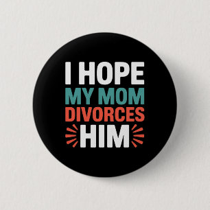 I Hope My Mom Divorces Him Anti Trump Family Divis 6 Cm Round Badge