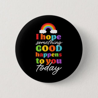 I Hope Soing Good Happens To You Today 6 Cm Round Badge
