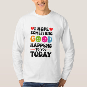 I Hope Something Good Will Happen To You Today Quo T-Shirt