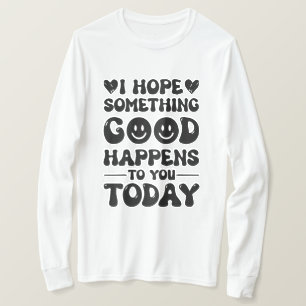 I Hope Something Good Will Happen To You Today Quo T-Shirt