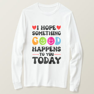 I Hope Something Good Will Happen To You Today Quo T-Shirt