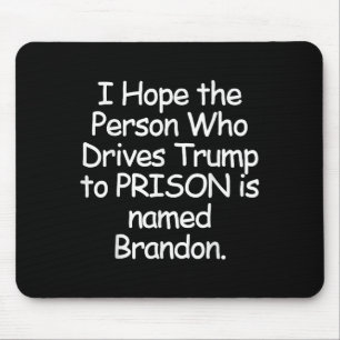 I Hope The Person Who Drives Trump To Prison Mouse Pad