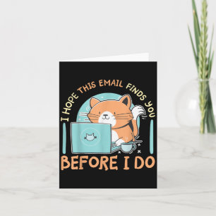 I Hope This Email Finds You Before I Do Card