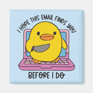 I hope this email finds you before I do duck Magnet