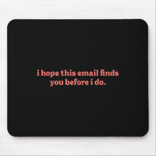 I Hope This Email Finds You Before I Do Funny  Mouse Pad