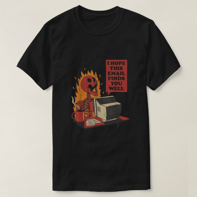 I Hope This Email Finds You Well Funny Skeleton  T-Shirt (Design Front)
