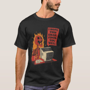 I Hope This Email Finds You Well Skeleton T-Shirt