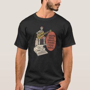 I Hope This Email Finds You Well Skeleton T-Shirt
