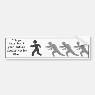 I hope this isn't your entire Zombie Action Plan Bumper Sticker