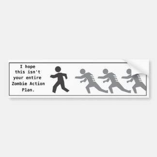 I hope this isn't your entire Zombie Action Plan Bumper Sticker