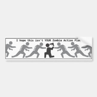 I hope this isn't YOUR Zombie Action Plan. Bumper Sticker