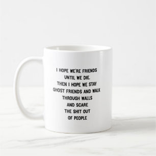 I Hope We're Friends until We Die. Then I Hope We  Coffee Mug