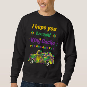 I Hope You Brought King Cake Funny Mardi Gras Carn Sweatshirt