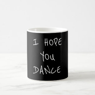 **I HOPE YOU DANCE** COFFEE MUG