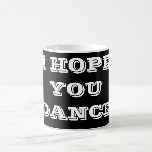 ***I HOPE YOU DANCE*** MUG
