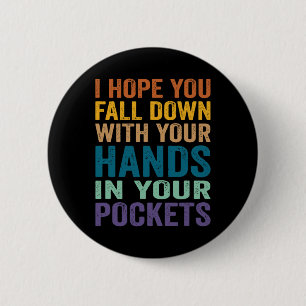 I Hope You Fall Down With Your Hands In Your Pocke 6 Cm Round Badge