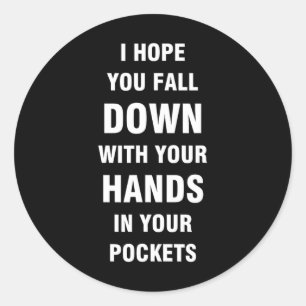 I Hope You Fall Down With Your Hands In Your Pocke Classic Round Sticker