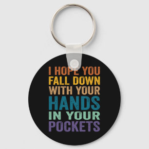 I Hope You Fall Down With Your Hands In Your Pocke Key Ring