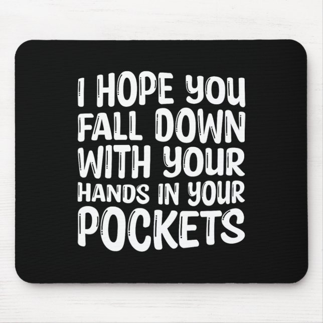 I Hope You Fall Down With Your Hands In Your Pocke Mouse Pad (Front)