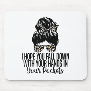 I Hope You Fall Down With Your Hands In Your Pocke Mouse Pad