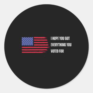 I Hope You Got Everything You Voted For Trump Elec Classic Round Sticker